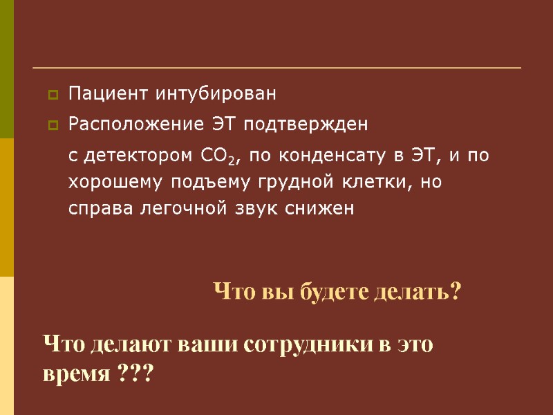 Пациент интубирован Расположение ЭТ подтвержден   с детектором CO2, по конденсату в ЭТ,